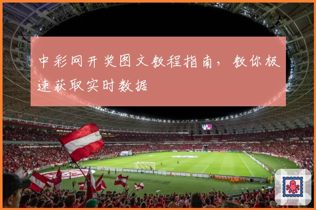 中彩网开奖图文教程指南，教你极速获取实时数据
