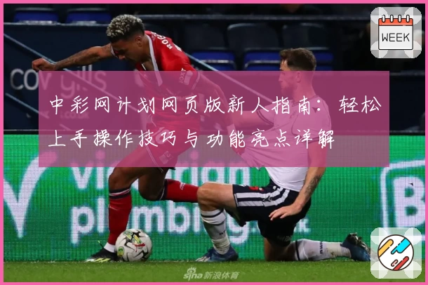 中彩网计划网页版新人指南：轻松上手操作技巧与功能亮点详解