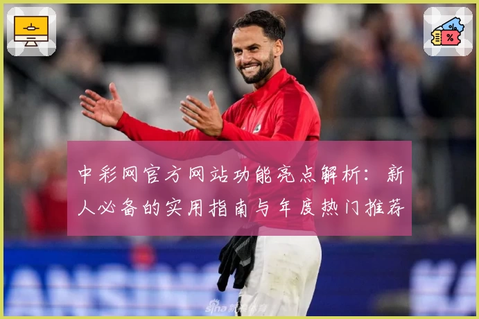 中彩网官方网站功能亮点解析：新人必备的实用指南与年度热门推荐